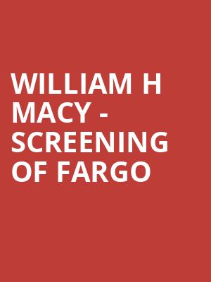 William H Macy - Screening of Fargo Poster
